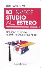 Io invece studio all'estero. Dal liceo al master: le cittą, le universitą, i Paesi Io invece studio all'estero. Dal liceo al master: le cittą, le universitą, i Paesi