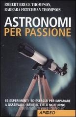 Astronomi per passione. 65 esperimenti ed esercizi per imparare a osservare (bene) il cielo notturno