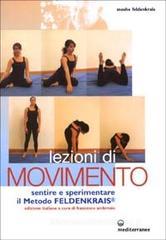 Lezioni di movimento. Sentire e sperimentare il metodo Feldenkrais® Lezioni di movimento. Sentire e sperimentare il metodo Feldenkrais®