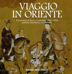 Viaggio in Oriente. L'avventura di Enrico Cernuschi patriota, finanziere, collezionista Viaggio in Oriente. L'avventura di Enrico Cernuschi patriota, finanziere, collezionista