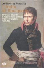 L' Italia di Bonaparte. Politica, statualit� e nazione nella penisola tra due rivoluzioni, 1796-1812