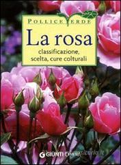 La rosa. Classificazione, scelta, cure colturali La rosa. Classificazione, scelta, cure colturali