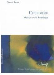 L' educatore. Identit�, etica, deontologia