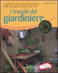 I trucchi del giardiniere. I segreti di una tradizione secolare sulla cura delle piante e dei fiori I trucchi del giardiniere. I segreti di una tradizione secolare sulla cura delle piante e dei fiori