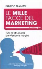 Le mille facce del marketing. Tutti gli strumenti per vendere meglio Le mille facce del marketing. Tutti gli strumenti per vendere meglio