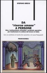 Da «risorse umane» a persone. Idee, testimonianze aziendali e proposte operative per trasformare la cultura del lavoro in Italia Da «risorse umane» a persone. Idee, testimonianze aziendali e proposte operative per trasformare la cultura del lavoro in Italia