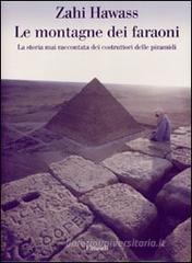 Le montagne dei faraoni. Storia mai raccontata dei costruttori delle piramidi Le montagne dei faraoni. Storia mai raccontata dei costruttori delle piramidi