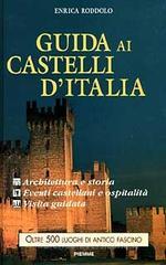Guida ai castelli d'Italia. Origini, architettura e storia, eventi castellani, ospitalitą, visita e orari Guida ai castelli d'Italia. Origini, architettura e storia, eventi castellani, ospitalitą, visita e orari