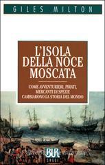 L' isola della noce moscata. Come avventurieri, pirati, mercanti di spezie cambiarono la storia del mondo L' isola della noce moscata. Come avventurieri, pirati, mercanti di spezie cambiarono la storia del mondo