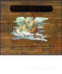 Naufragio. Storie, avventure e tragedie di tutti mari. Naufragio. Storie, avventure e tragedie di tutti mari.