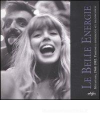 Le belle energie. Metastasio, 1968-1982. Passione e sentimento sul palcoscenico. Catalogo della mostra (Prato, 7 settembre-31 ottobre 2011) Le belle energie. Metastasio, 1968-1982. Passione e sentimento sul palcoscenico. Catalogo della mostra (Prato, 7 settembre-31 ottobre 2011)