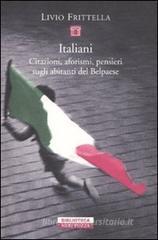 Italiani. Citazioni, aforismi, pensieri sugli abitanti del Belpaese Italiani. Citazioni, aforismi, pensieri sugli abitanti del Belpaese