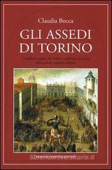 Gli assedi di Torino. I conflitti armati che hanno cambiato la storia della prima capitale d'Italia