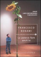 Lo potevo fare anch'io. Perché l'arte contemporanea è davvero arte Lo potevo fare anch'io. Perché l'arte contemporanea è davvero arte
