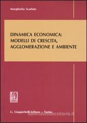 Dinamica economica: modelli di crescita, agglomerazione e ambiente Dinamica economica: modelli di crescita, agglomerazione e ambiente