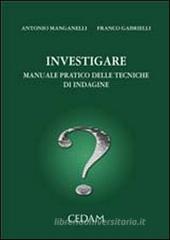 Investigare. Manuale pratico delle tecniche di indagine Investigare. Manuale pratico delle tecniche di indagine