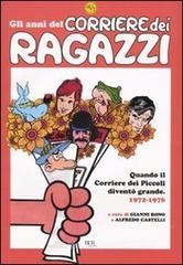 Gli anni del Corriere dei Ragazzi. Quando il Corriere dei Piccoli divent� grande. 1972-1976