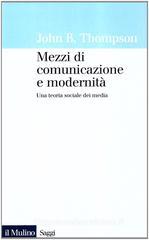 Mezzi di comunicazione e modernità. Una teoria sociale dei media Mezzi di comunicazione e modernità. Una teoria sociale dei media