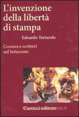 L' invenzione della libertà di stampa. Censura e scrittori nel Settecento L' invenzione della libertà di stampa. Censura e scrittori nel Settecento