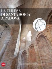 La chiesa di Santa Sofia a Padova La chiesa di Santa Sofia a Padova