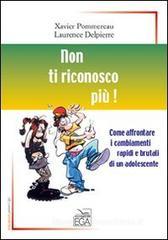 Non ti riconosco più! Come affrontare i cambiamenti rapidi e brutali di un adolescente Non ti riconosco più! Come affrontare i cambiamenti rapidi e brutali di un adolescente