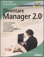 Diventare manager 2.0. Come sfruttare al massimo la tecnologia nel lavoro quotidiano del manager Diventare manager 2.0. Come sfruttare al massimo la tecnologia nel lavoro quotidiano del manager