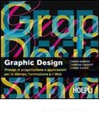 Graphic design. Principi di progettazione e applicazioni per la stampa, l'animazione e il Web Graphic design. Principi di progettazione e applicazioni per la stampa, l'animazione e il Web