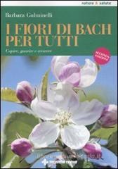 I fiori di Bach per tutti. Capire, guarire e crescere I fiori di Bach per tutti. Capire, guarire e crescere