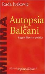 Autopsia dei Balcani. Saggio di psico-politica Autopsia dei Balcani. Saggio di psico-politica