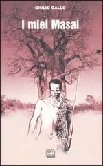 I miei Masai. Africa, la pił lunga poesia mai scritta I miei Masai. Africa, la pił lunga poesia mai scritta