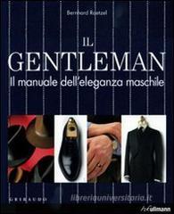 Il gentleman. Il manuale dell'eleganza maschile Il gentleman. Il manuale dell'eleganza maschile