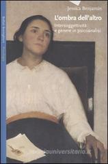 L' ombra dell'altro. Intersoggettività e genere in psicoanalisi L' ombra dell'altro. Intersoggettività e genere in psicoanalisi