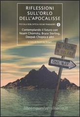 Riflessioni sull'orlo dell'Apocalisse. Contemplando il futuro con Noam Chomsky, Bruce Sterling, Deepak Chopra e altri Riflessioni sull'orlo dell'Apocalisse. Contemplando il futuro con Noam Chomsky, Bruce Sterling, Deepak Chopra e altri