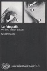 La fotografia. Una storia culturale e visuale La fotografia. Una storia culturale e visuale