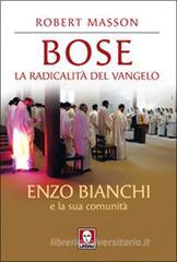 Bose. La radicalità del Vangelo. Enzo Bianchi e la sua comunità Bose. La radicalità del Vangelo. Enzo Bianchi e la sua comunità