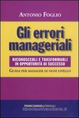 Gli errori manageriali. Riconoscerli e trasformarli in opportunità di successo. Guida per manager di ogni livello Gli errori manageriali. Riconoscerli e trasformarli in opportunità di successo. Guida per manager di ogni livello