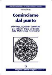 Cominciamo dal punto. Domande, risposte e commenti per saperne di più sui perché della matematica Cominciamo dal punto. Domande, risposte e commenti per saperne di più sui perché della matematica