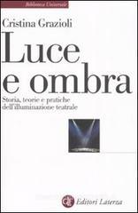 Luce e ombra. Storia, teorie e pratiche dell'illuminazione teatrale Luce e ombra. Storia, teorie e pratiche dell'illuminazione teatrale