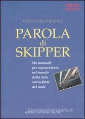 Parola di skipper. Un manuale per sopravvivere nel mondo della vela senza farsi male Parola di skipper. Un manuale per sopravvivere nel mondo della vela senza farsi male