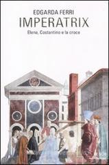 Imperatix. Elena, Costantino e la croce Imperatix. Elena, Costantino e la croce