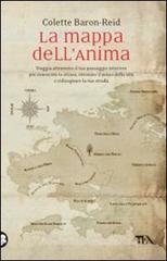 La mappa dell'anima. Viaggia attraverso il tuo paesaggio interiore per conoscere te stesso, ritrovare il senso della vita e ridisegnare la tua strada La mappa dell'anima. Viaggia attraverso il tuo paesaggio interiore per conoscere te stesso, ritrovare il senso della vita e ridisegnare la tua strada