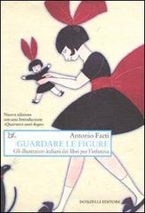 Guardare le figure. Gli illustratori italiani dei libri per l'infanzia Guardare le figure. Gli illustratori italiani dei libri per l'infanzia