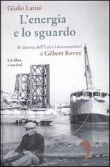 L' energia e lo sguardo. Il cinema dell'Eni e i documentari di Gilbert Bovay. Con DVD