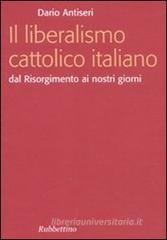 Il liberalismo cattolico italiano. Dal Risorgimento ai nostri giorni