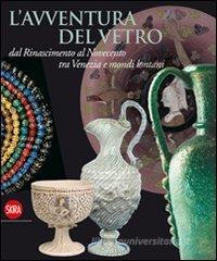 L' avventura del vetro dal Rinascimento al Novecento tra Venezia e mondi lontani