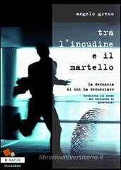 Tra l'incudine e il martello. La denuncia di chi ha denunciato. (Inchiesta sul mondo dei testimoni di giustizia)