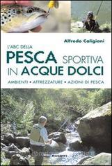 L' ABC della pesca sportiva in acque dolci. Ambienti, attrezzature, azioni di pesca