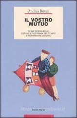 Il vostro mutuo. Come sceglierlo, estinguerlo prima del tempo e risparmiare denaro Il vostro mutuo. Come sceglierlo, estinguerlo prima del tempo e risparmiare denaro
