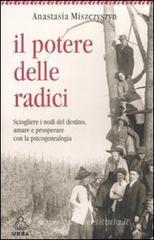 Il potere delle radici. Sciogliere i nodi del destino, amare e prosperare con la psicogenealogia Il potere delle radici. Sciogliere i nodi del destino, amare e prosperare con la psicogenealogia