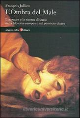 L' ombra del male. Il negativo e la ricerca di senso nella filosofia europea e nel mondo cinese L' ombra del male. Il negativo e la ricerca di senso nella filosofia europea e nel mondo cinese